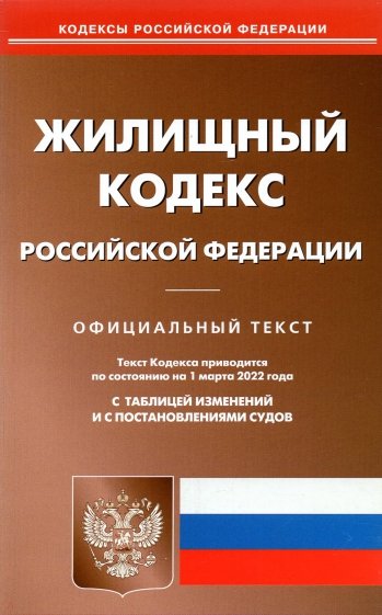 Жилищного кодекса Российской Федерации по состоянию на 01.03.22 г.