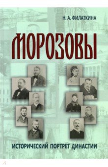 Филаткина Наталия Александровна - Морозовы. Исторический портрет династии (конец XVIII - начало XX века)