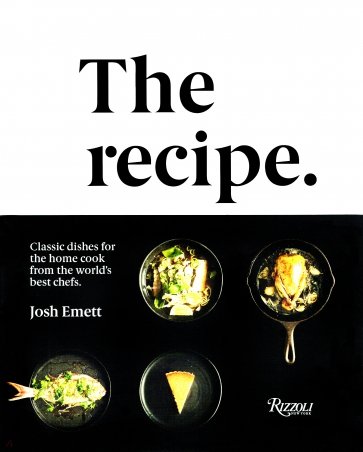 The Recipe. Classic Dishes for the Home Cook from the World's Best Chefs