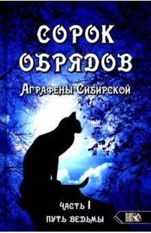 Сорок обрядов Аграфены Сибирской. Часть 1. Путь Ведьмы