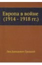 Троцкий Лев Давидович Европа в войне (1914 - 1918 г. г.)