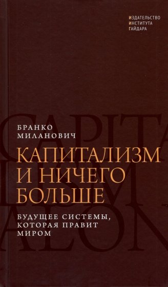 Капитализм и ничего больше. Будущее системы, которая правит миром