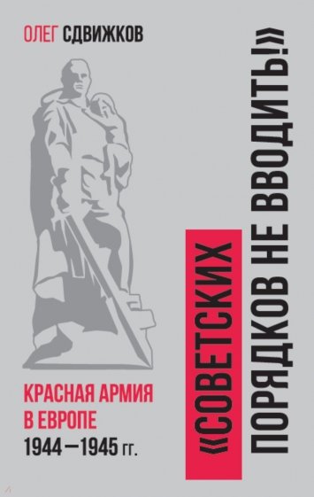 Советских порядков не вводить. Красная Армия в Европе 1941—1945