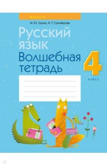 Груша Марина Юрьевна, Суховерова Ирина Тимофеевна - Русский язык. 4 класс. Волшебная тетрадь