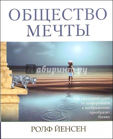 Общество мечты. Как грядущий сдвиг от информации к воображению преобразит ваш бизнес