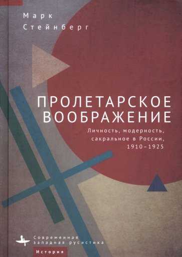 Пролетарское воображение. Личность, модерность, сакральное в России, 1910-1925