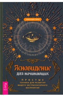 Чоран Александра - Ясновидение для начинающих. Простые техники для развития вашего экстрасенсорного восприятия