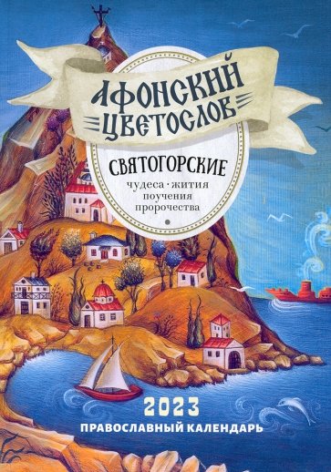 Афонский цветослов. Святогорские чудеса, жития, поучения, пророчества. Православный календарь 2023 г