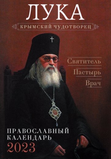 Лука, крымский чудотворец. Святитель. Пастырь. Врач. Православный календарь 2023