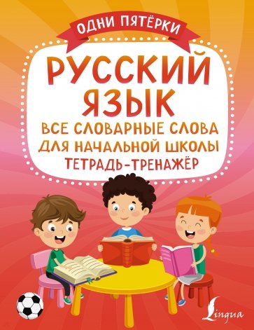 Русский язык. Все словарные слова для начальной школы. Тетрадь-тренажёр