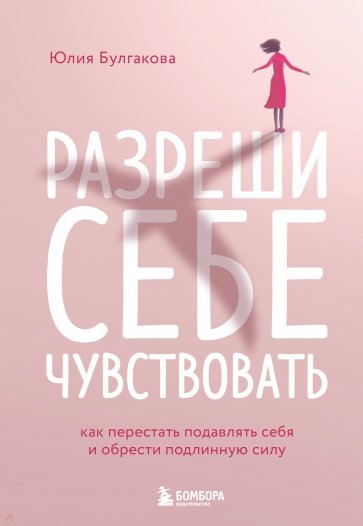 Разреши себе чувствовать. Как честно проявлять свои чувства и открывать через них силу