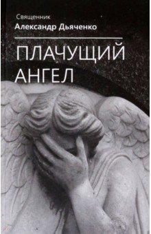 Священник Александр Дьяченко - Плачущий ангел
