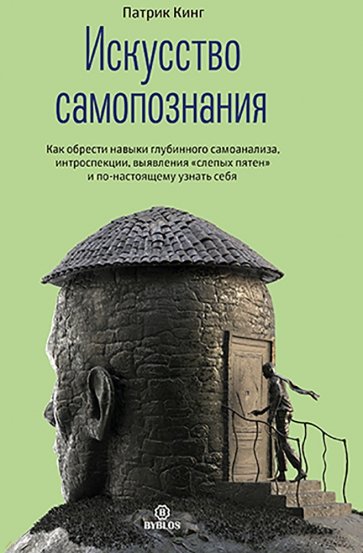 Искусство самопознания. Как обрести навыки глубинного самоанализа, интроспекции