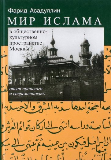 Мир ислама в общественно-культурном пространстве Москвы. Опыт прошлого и современность
