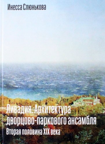 Ливадия. Архитектура дворцово-паркового ансамбля. Вторая половина XIX века