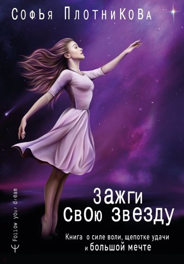 Зажги свою звезду. Книга о силе воли, щепотке удачи и большой мечте