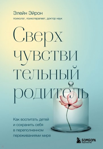 Сверхчувствительный родитель.Как воспитать детей и сохранить себя в переполненном переживаниями мире