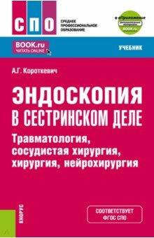 Эндоскопия в сестринском деле. Травматология, сосудистая хирургии, хирургия, нейрохирургия. Учебник Кнорус