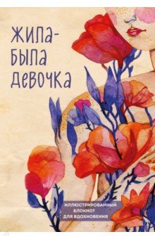 Датешидзе Аглая Кирилловна - Жила-была девочка. Иллюстрированный блокнот
