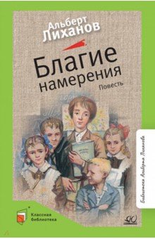 Обложка книги Благие намерения, Лиханов Альберт Анатольевич