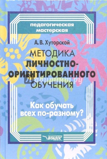 Методика личностно-ориентированного обучения. Как обучать всех по-разному?: Пособие для учителя