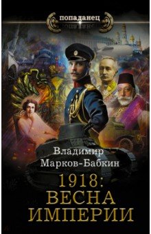 Марков-Бабкин Владимир - 1918. Весна Империи