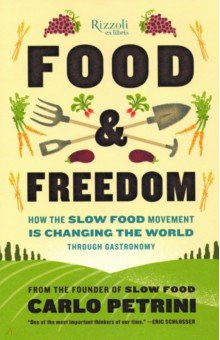 Food & Freedom. How the Slow Food Movement Is Changing the World Through Gastronomy