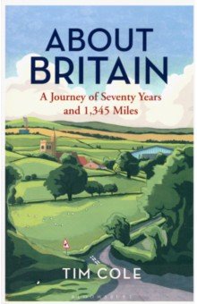 Cole Tim - About Britain. A Journey of Seventy Years and 1,345 Miles