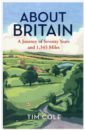 Cole Tim About Britain. A Journey of Seventy Years and 1,345 Miles kishlansky mark a monarchy transformed britain 1630 1714