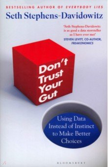 Don t Trust Your Gut. Using Data Instead of Instinct to Make Better Choices