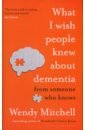 Mitchell Wendy, Wharton Anna What I Wish People Knew About Dementia. From Someone Who Knows human brain anatomy brain pathological disease brain pathological structure cerebral vascular disease brain model