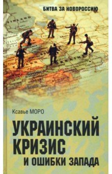 Моро Ксавье - Украинский кризис и ошибки Запада. Размышления французского политолога