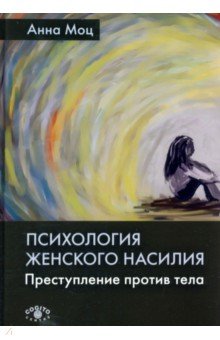 Моц Анна - Психология женского насилия. Преступление против тела