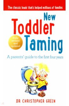 New Toddler Taming. A parents  guide to the first four years