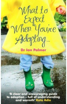 What to Expect When You re Adopting... A practical guide to the decisions and emotions involved