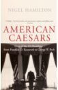 Hamilton Nigel American Caesars. Lives of the US Presidents, from Franklin D. Roosevelt to George W. Bush