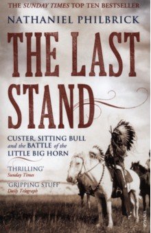 Philbrick Nathaniel - The Last Stand. Custer, Sitting Bull and the Battle of the Little Big Horn