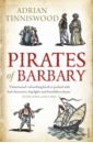 Tinniswood Adrian Pirates Of Barbary. Corsairs, Conquests and Captivity in the 17th-Century Mediterranean