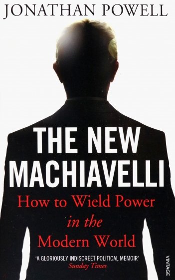 The New Machiavelli. How to Wield Power in the Modern World