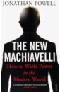 Powell Jonathan The New Machiavelli. How to Wield Power in the Modern World powell jonathan great hatred little room making peace in northern ireland