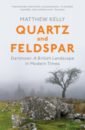 Kelly Matthew Quartz and Feldspar. Dartmoor - A British Landscape in Modern Times