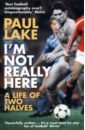 Lake Paul I'm Not Really Here morley paul from manchester with love the life and opinions of tony wilson