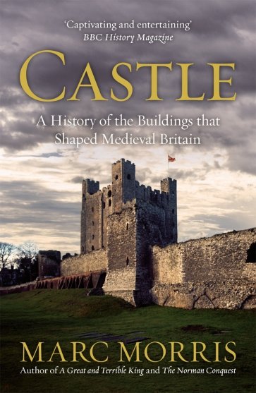 Castle. A History of the Buildings that Shaped Medieval Britain