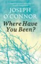 O`Connor Joseph Where Have You Been? o connor joseph where have you been