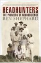 Shephard Ben Headhunters. The Pioneers of Neuroscience smith andrew moondust in search of the men who fell to earth