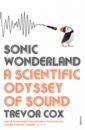 Sonic Wonderland. A Scientific Odyssey of Sound - Cox Trevor