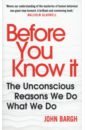 Bargh John Before You Know It. The Unconscious Reasons We Do What We Do gladwell malcolm david and goliath underdogs misfits and the art of battling giants