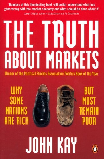 The Truth about Markets. Why Some Nations are Rich But Most Remain Poor