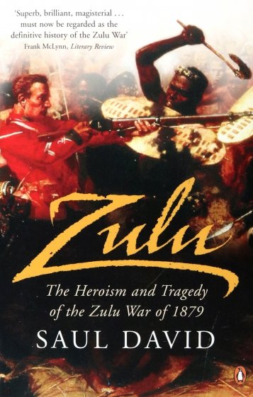 Zulu. The Heroism and Tragedy of the Zulu War of 1879