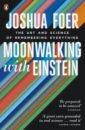 Foer Joshua Moonwalking with Einstein. The Art and Science of Remembering Everything jonathan safran foer everything is illuminated a novel
